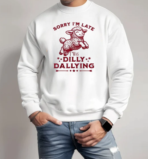 Sheep Sorry I'm Late I Was Dilly Dallying T-Shirt Unisex Sweatshirt