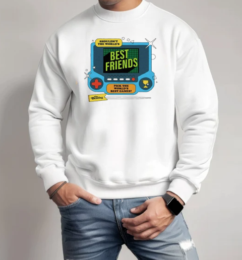 Shouldn't The World's Best Friends Pick The World's Best Games The Besties T-Shirt Unisex Sweatshirt