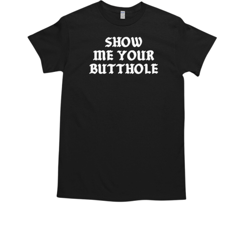 Show Me Your Butthole T-Shirt