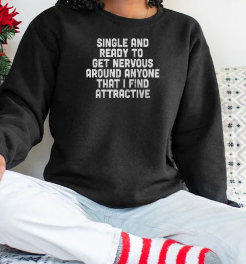 Single And Ready To Get Nervous Around Anyone That Find Attractive Vintage T-Shirt Unisex Sweatshirt