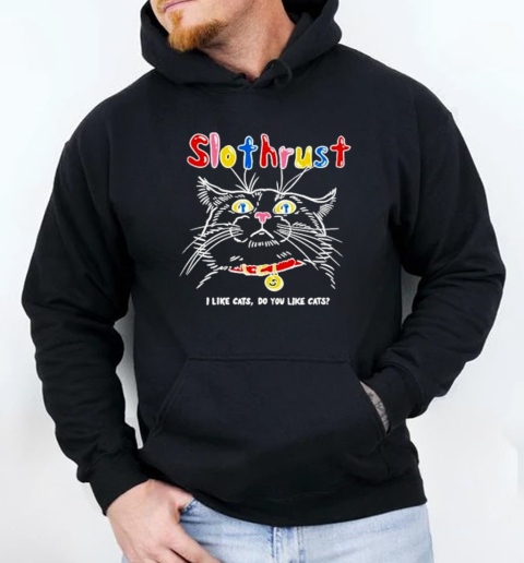 Slothrust 3 I Like Cats Do You Like Cats T-Shirt Unisex Hoodie