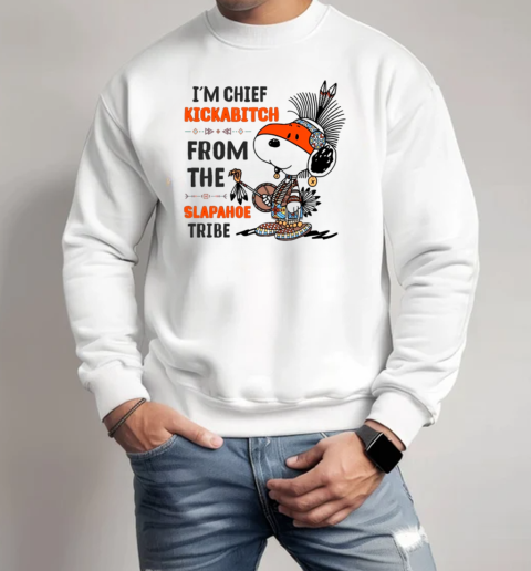 Snoopy I'm Chief Kickabitch From The Slapahoe Tribe T-Shirt Unisex Sweatshirt