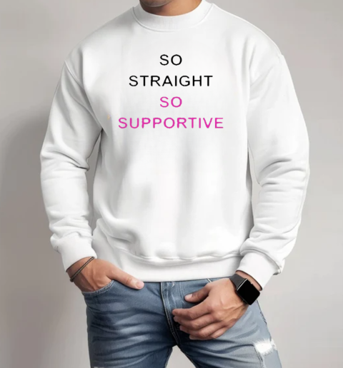 So Straight So Supportive T-Shirt Unisex Sweatshirt