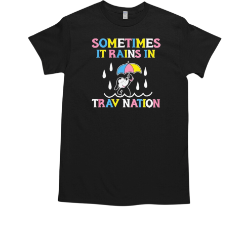 Sometimes It Rains In Travnation T-Shirt