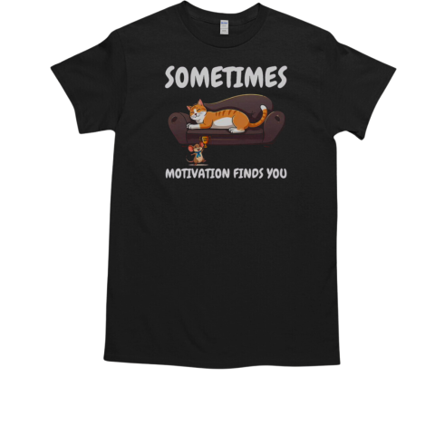 Sometimes Motivation Finds You Cat And Mouse T-Shirt