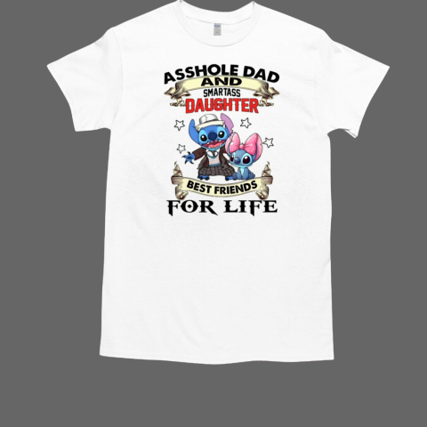 Stitch Asshole Dad And Smartass Daughter Best Friends For Life T-Shirt