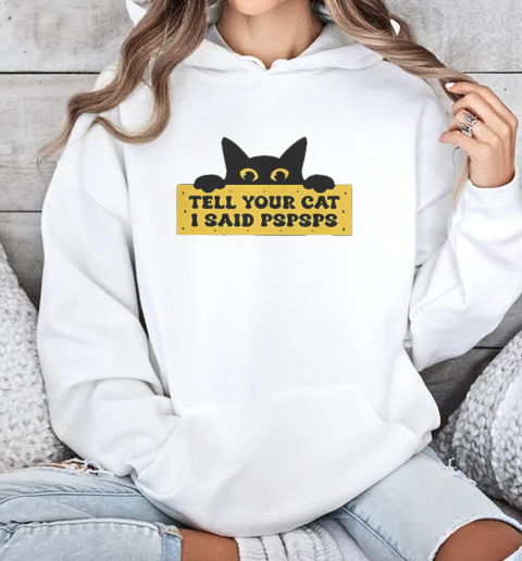 Tell Your Cat I Said Pspsps T-Shirt Unisex Hoodie