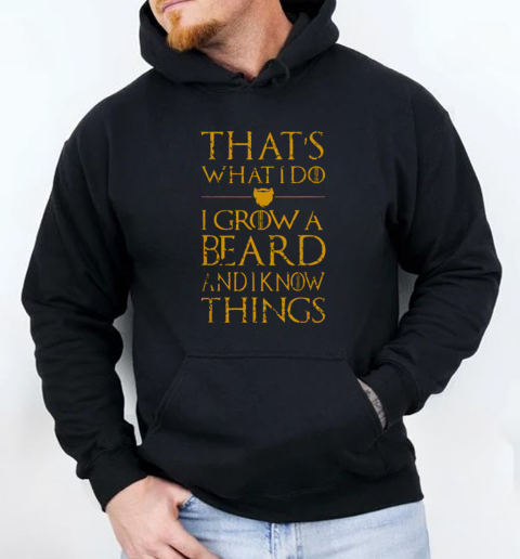 Thats What I Do I Grow A Beard And I Know Things T-Shirt Unisex Hoodie