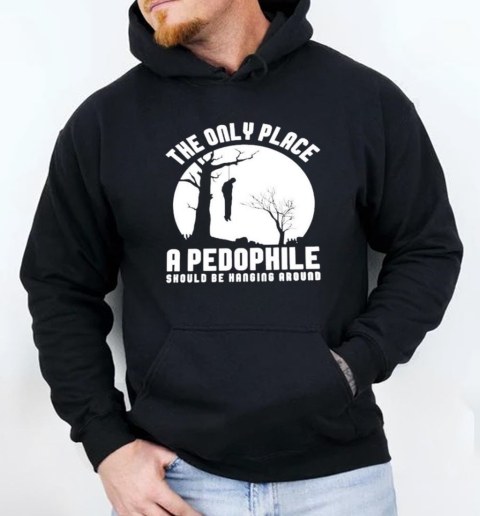 The Only Place A Pedophile Should Be Hanging Around T-Shirt Unisex Hoodie