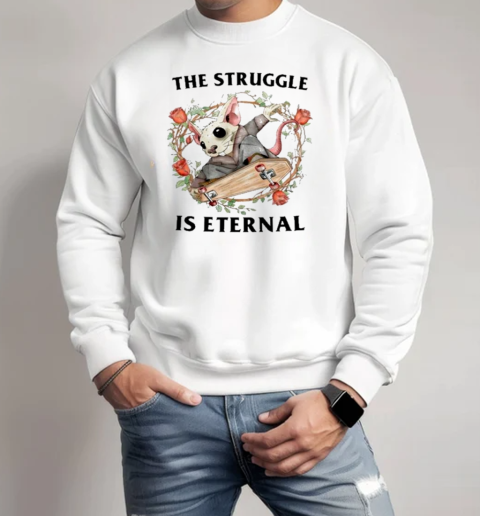 The Struggle Is Eternal T-Shirt Unisex Sweatshirt