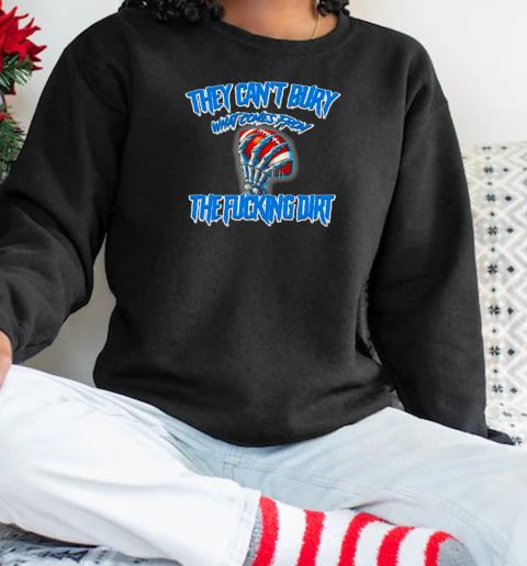 They can't bury what comes from the fucking dirt Detroit Lions football T-Shirt Unisex Sweatshirt