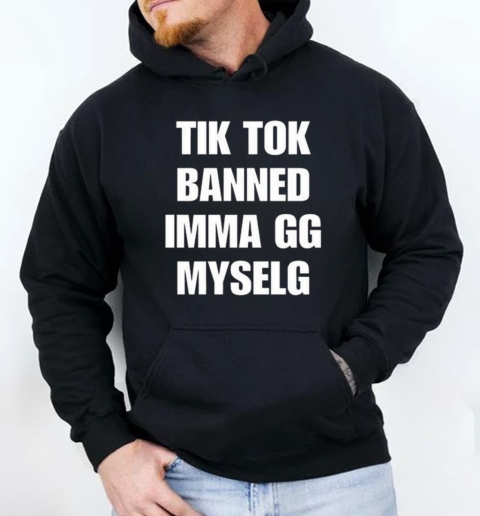 Tiktok Banned Imma Gg Myself T-Shirt Unisex Hoodie