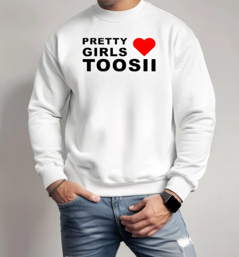 Toosii Pretty Girls Love Tall White T-Shirt Unisex Sweatshirt