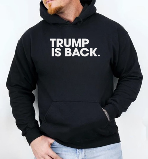 Trump Is Back T-Shirt Unisex Hoodie