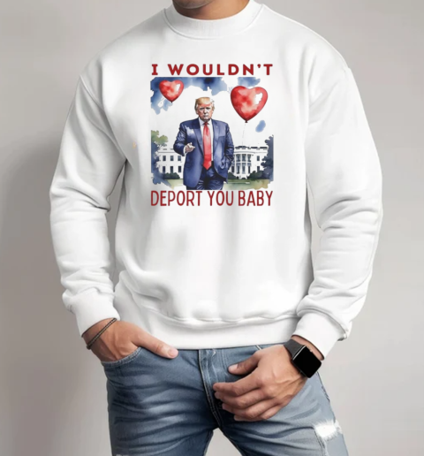 Trump Valentine I Wouldn't Deport You 2025 T-Shirt Unisex Sweatshirt