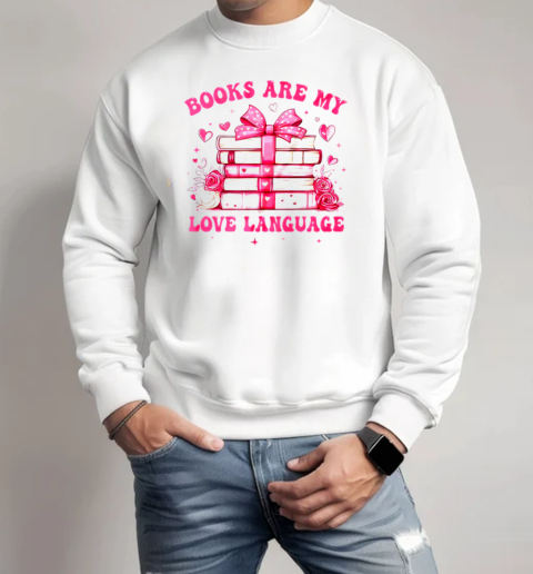 Valentine Book Lover Books Are My Love Language Bookworm T-Shirt Unisex Sweatshirt