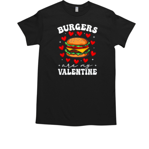 Valentine's Day Funny Burgers Are My Valentine Valentines T-Shirt