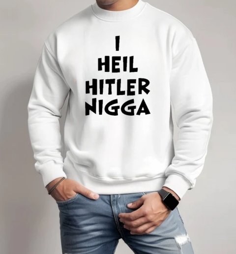 Volnost I Heil Hitler Nigga T-Shirt Unisex Sweatshirt