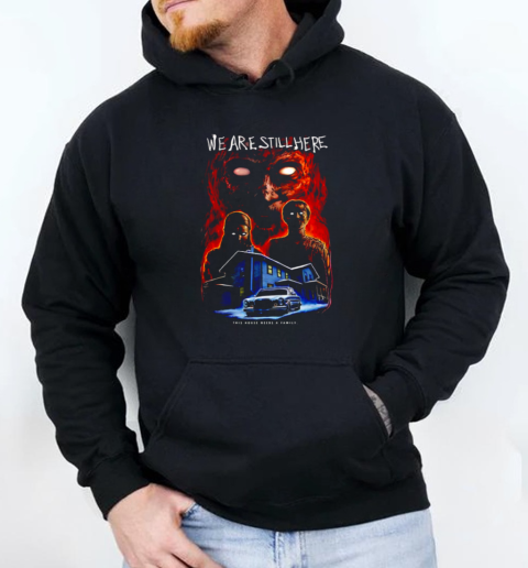 We Are Still Here This House Needs A Family T-Shirt Unisex Hoodie