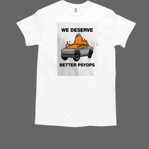 We Better Deserve Better Psyops T-Shirt