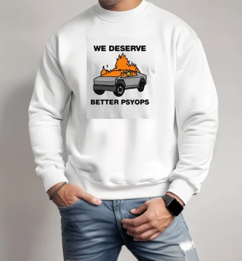 We Better Deserve Better Psyops T-Shirt Unisex Sweatshirt