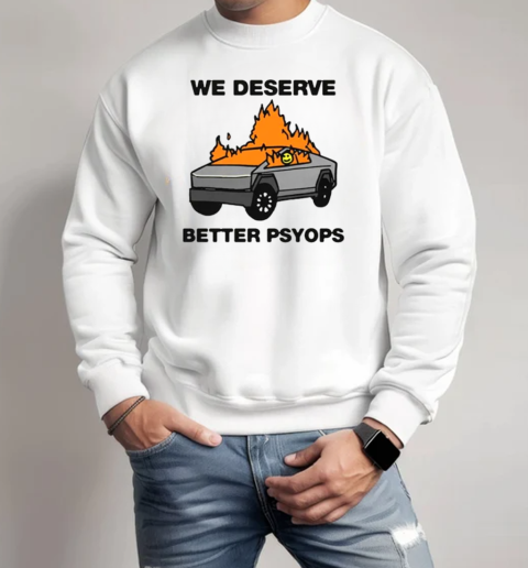 We Better Deserve Better Psyops T-Shirt Unisex Sweatshirt