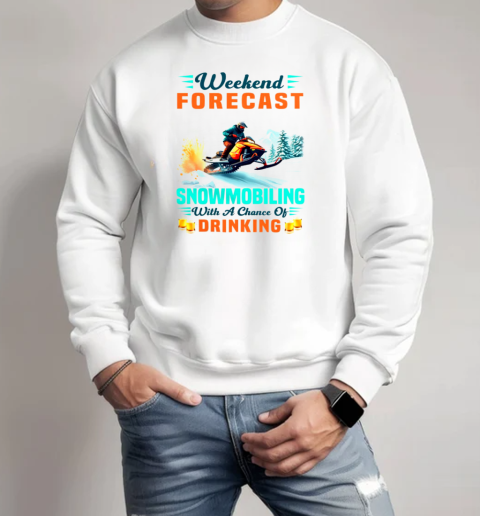 Weekend Forecast Snowmobiling With A Chance Of Drinking Snowmobile T-Shirt Unisex Sweatshirt