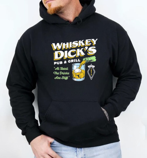 Whiskey Dick's Pub and Grill at least the drinks are stiff T-Shirt Unisex Hoodie