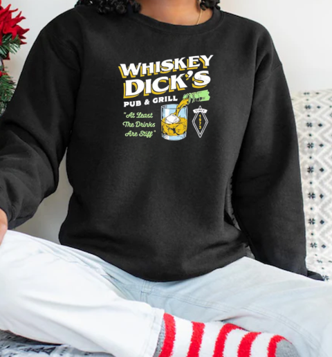 Whiskey Dick's Pub and Grill at least the drinks are stiff T-Shirt Unisex Sweatshirt