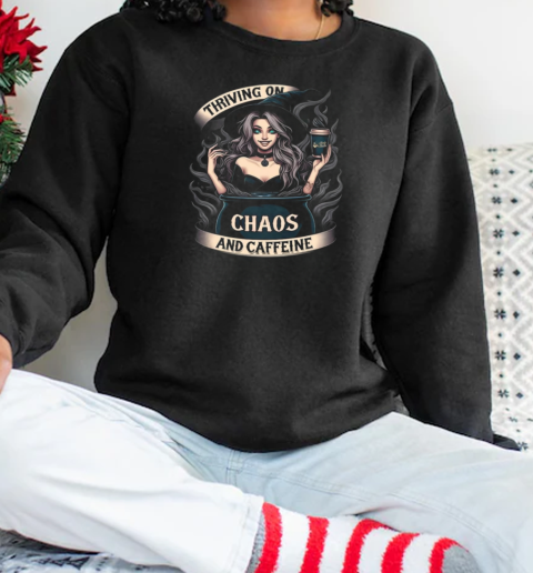 Witch Thriving On Chaos And Caffeine T-Shirt Unisex Sweatshirt