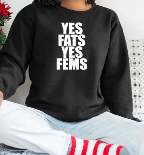 Yes Fats Yes Fems T-Shirt Unisex Sweatshirt