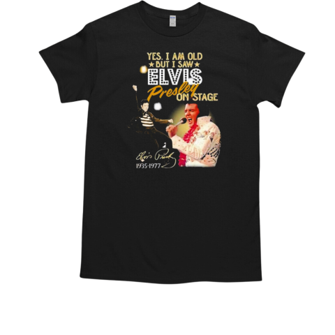 Yes I Am Old But I Saw Elvis Presley On Stage T-Shirt