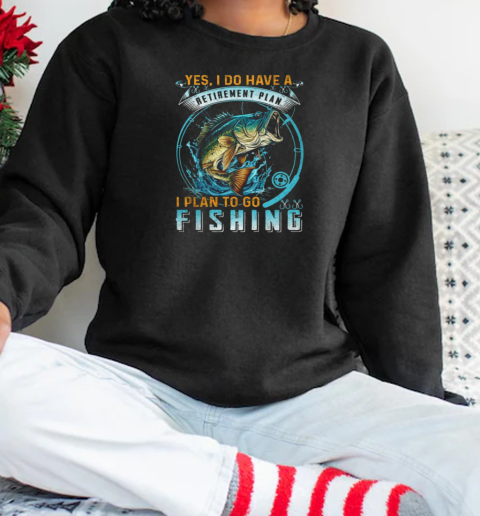 Yes I Do Have A Retirement Plan I Plan To GO Fishing  Unisex Sweatshirt