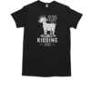 You Have Goat To Be Kidding Me T-Shirt Classic Men's T-shirt