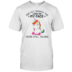 And Yet Despite The Look On My Face Unicorn T-Shirt And Yet Despite The Look On My Face Unicorn T-Shirt