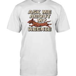 Ask Me About My Weenie T-Shirt