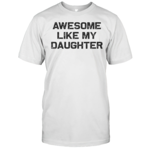 Awesome Like My Daughter T-Shirt
