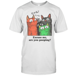 Cats Excuse Me Are You Pooping T-Shirt