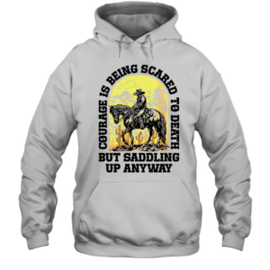 Cowboy Courage Is Being Scared To Death But Saddling Up Anyway T-Shirt Unisex Hoodie