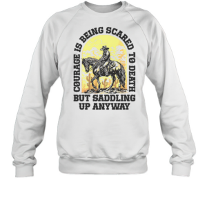 Cowboy Courage Is Being Scared To Death But Saddling Up Anyway T-Shirt Unisex Sweatshirt