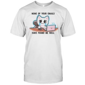 Crying Cat Says None Of Your Emails Have Found Me Well T-Shirt