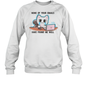 Crying Cat Says None Of Your Emails Have Found Me Well T-Shirt Unisex Sweatshirt