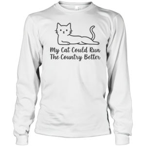 Cute My Cat Could Run The Country Better T-Shirt Long Sleeved T-shirt