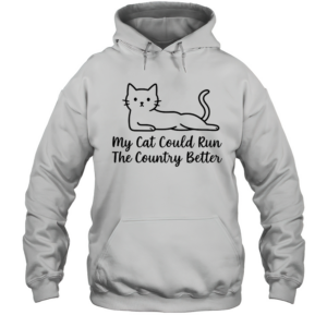 Cute My Cat Could Run The Country Better T-Shirt Unisex Hoodie