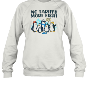 Cute Tariffs On Penguins Memes No Tariffs More Fish T-Shirt Unisex Sweatshirt