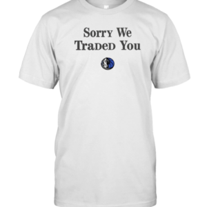 Dallas Mavericks Sorry We Traded You T-Shirt