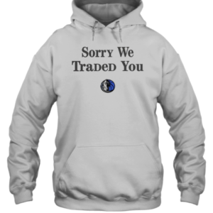 Dallas Mavericks Sorry We Traded You T-Shirt Unisex Hoodie