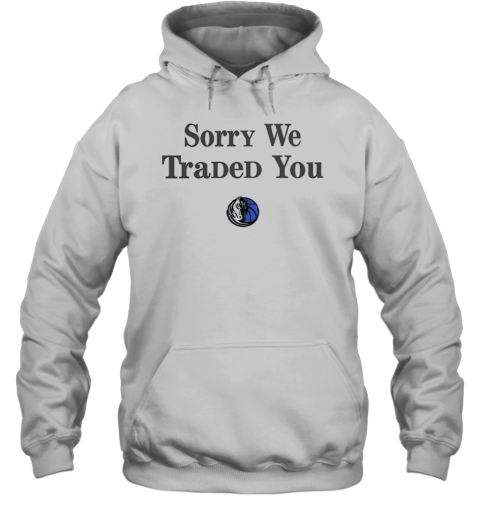 Dallas Mavericks Sorry We Traded You T-Shirt Unisex Hoodie
