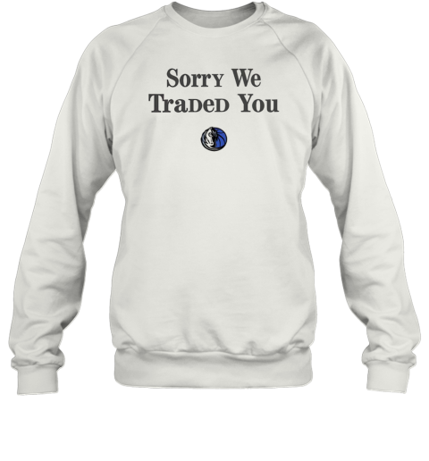 Dallas Mavericks Sorry We Traded You T-Shirt Unisex Sweatshirt
