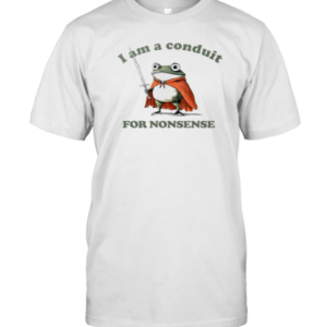 Frog I Am A Conduit For Nonsense T-Shirt